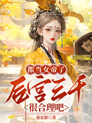 都当女帝了，后宫三千很合理吧？都当女帝了，后宫三千很合理吧？