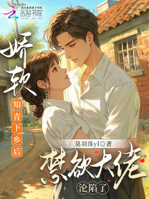 娇软知青下乡后，禁欲大佬沦陷了娇软知青下乡后，禁欲大佬沦陷了