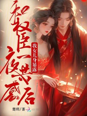 和权臣一夜共感后，我女儿身暴露和权臣一夜共感后，我女儿身暴露