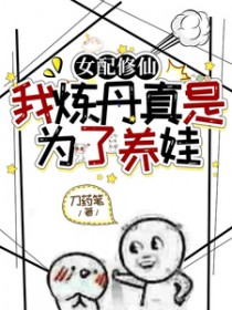 女配修仙，我炼丹真是为了养娃女配修仙，我炼丹真是为了养娃